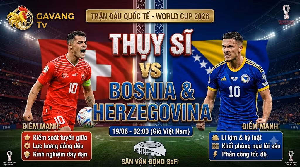 Nhận định Thụy Sĩ vs Bosnia & Herzegovina (2h00 19/6) World Cup 2026